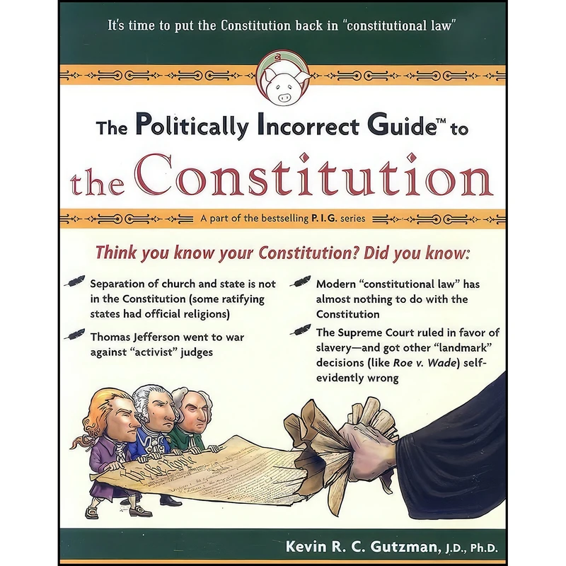 کتاب The Politically Incorrect Guide to the Constitution  اثر Kevin R. C. Gutzman انتشارات Regnery Publishing