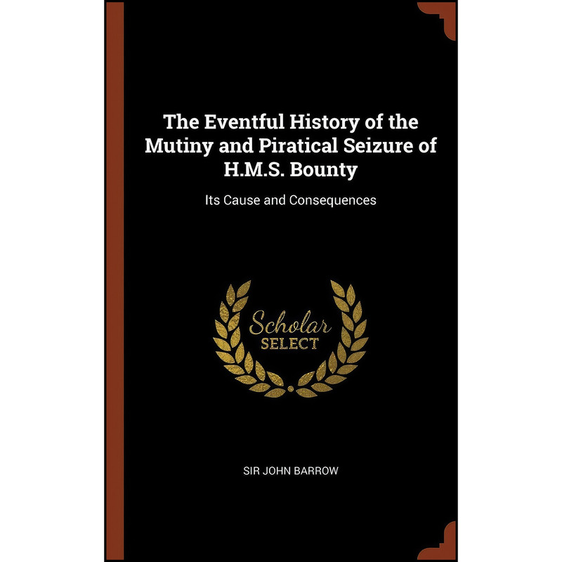 کتاب The Eventful History of the Mutiny and Piratical Seizure of H.M.S. Bounty اثر Sir John Barrow انتشارات Pinnacle Press