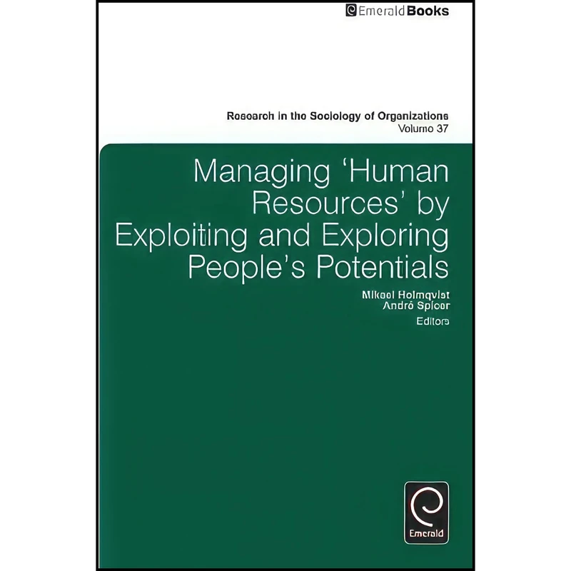کتاب Managing  Human Resources  by Exploiting and Exploring People s Potentials  اثر Mikael Holmqvist and Andre Spicer انتشارات Emerald Publishing Limited