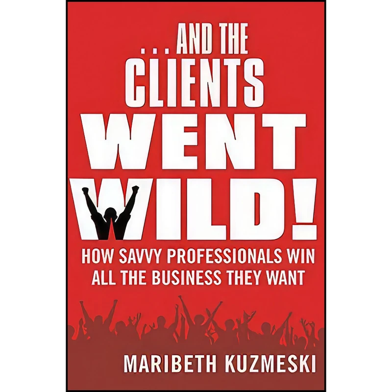 کتاب ...And the Clients Went Wild! اثر Maribeth Kuzmeski انتشارات Wiley