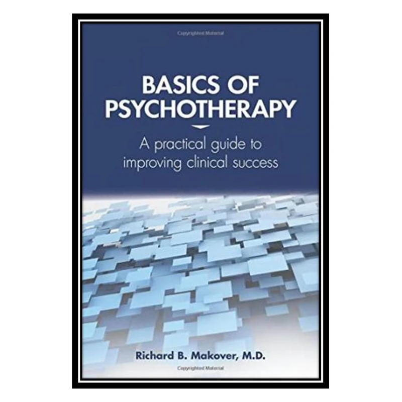 کتاب Basics of Psychotherapy: A Practical Guide to Improving Clinical Success اثر Richard B. Makover انتشارات مؤلفین طلایی