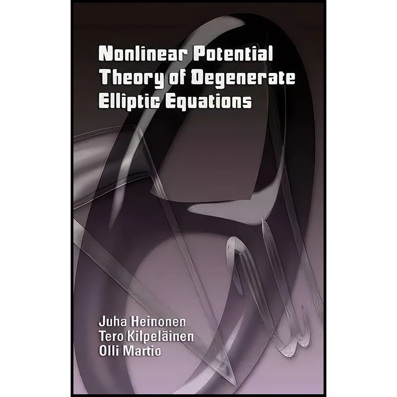 کتاب Nonlinear Potential Theory of Degenerate Elliptic Equations  اثر جمعي از نويسندگان انتشارات Dover Publications