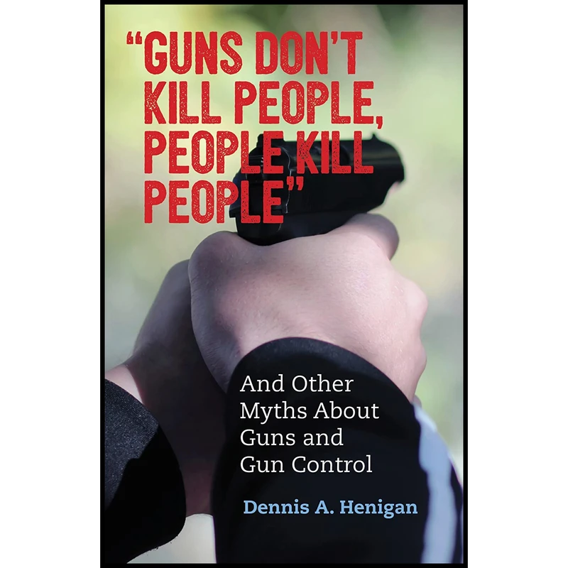 کتاب , 34;Guns Don,t Kill People, People Kill People, 34; اثر Dennis A. Henigan انتشارات Beacon Press