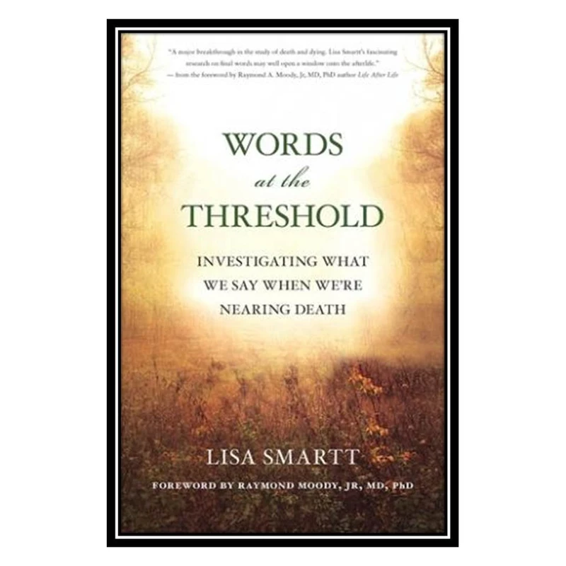 کتاب Words at the Threshold: What We Say as We’re Nearing Death اثر Lisa Smartt, Raymond A. Moody Jr انتشارات مؤلفین طلایی
