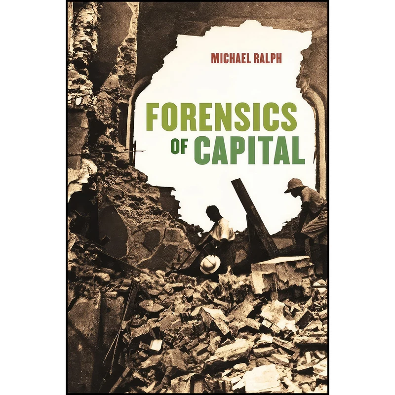 کتاب Forensics of Capital اثر (Anthropologist) Michael Ralph انتشارات University of Chicago Press