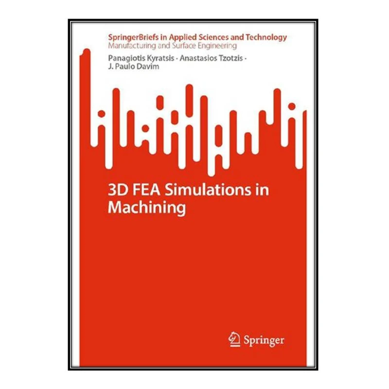 کتاب 3D FEA Simulations in Machining اثر  جمعي از نويسندگان انتشارات مؤلفين طلايي