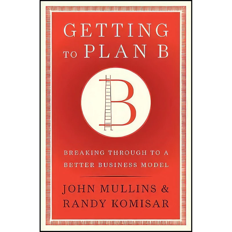 کتاب Getting to Plan B اثر John Mullins and Randy Komisar انتشارات Harvard Business Review Press