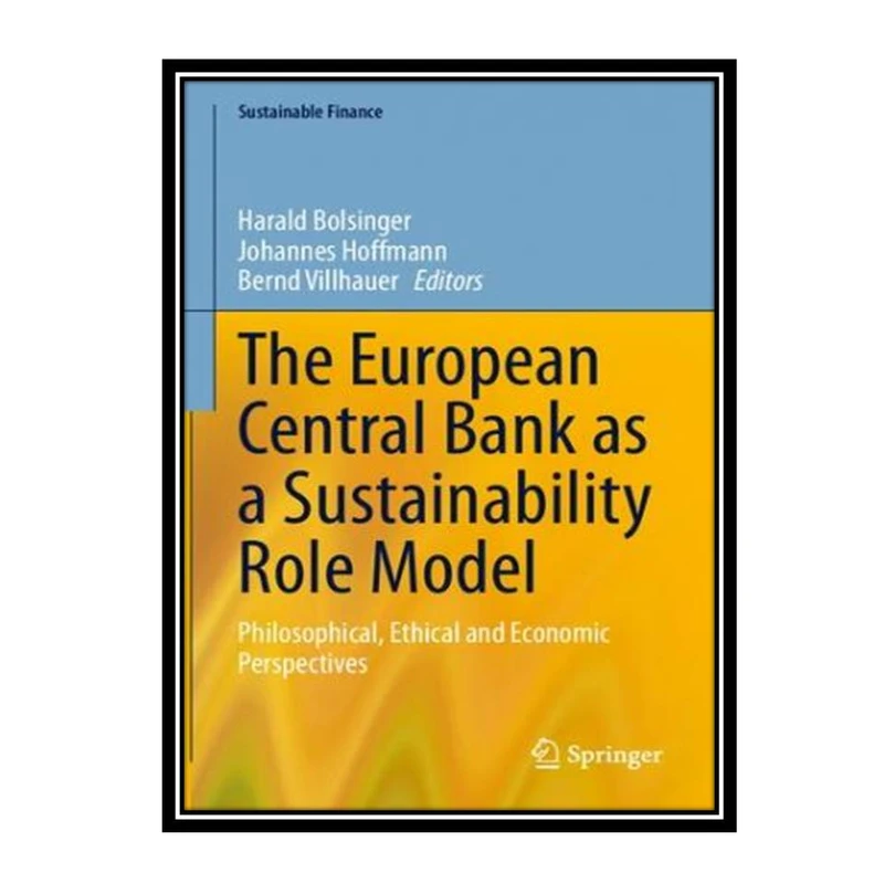کتاب The European Central Bank as a Sustainability Role Model: Philosophical, Ethical and Economic Perspectives اثر جمعی از نویسندگان انتشارات مؤلفین طلایی