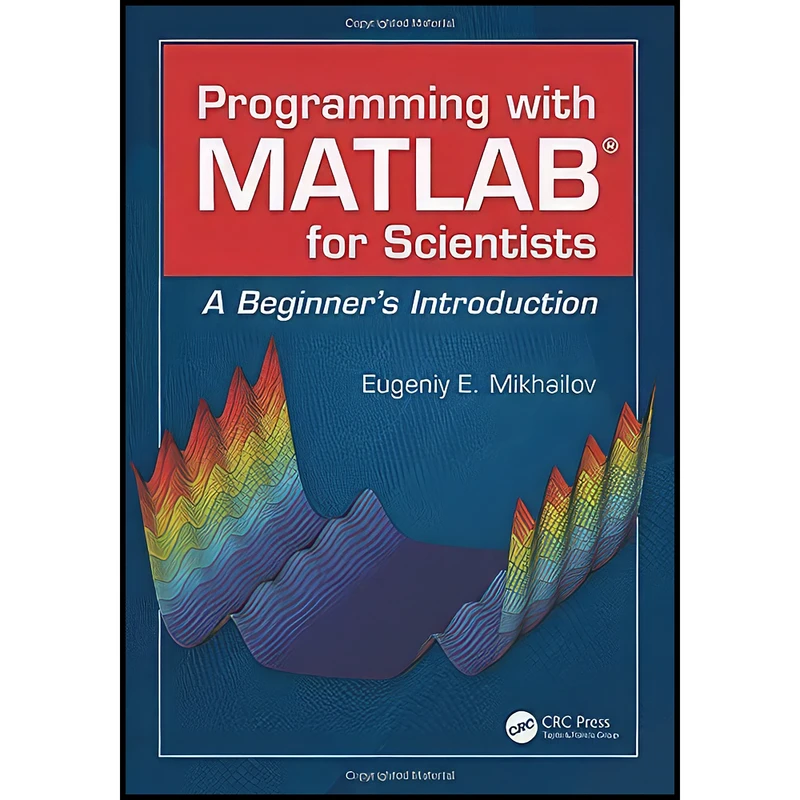 کتاب Programming with MATLAB for Scientists اثر Eugeniy E. Mikhailov انتشارات تازه ها