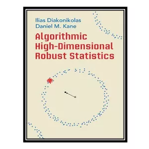 کتاب Algorithmic High-Dimensional Robust Statistics اثر ILIAS DIAKONIKOLAS, DANIEL KANE انتشارات مؤلفین طلایی