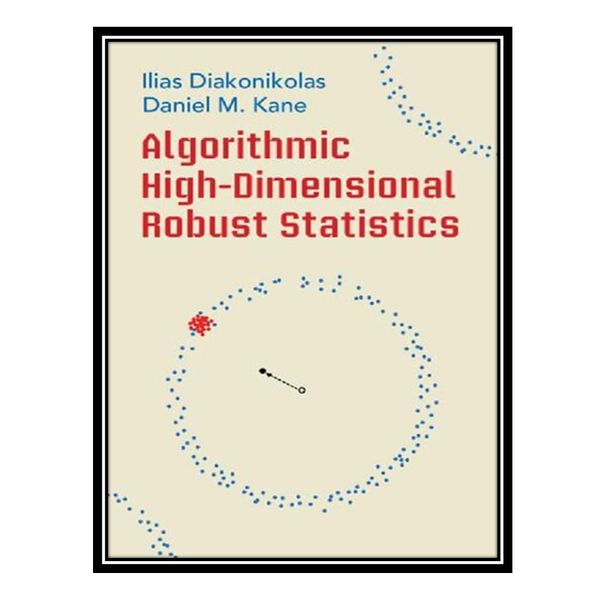کتاب Algorithmic High-Dimensional Robust Statistics اثر ILIAS DIAKONIKOLAS, DANIEL KANE انتشارات مؤلفین طلایی