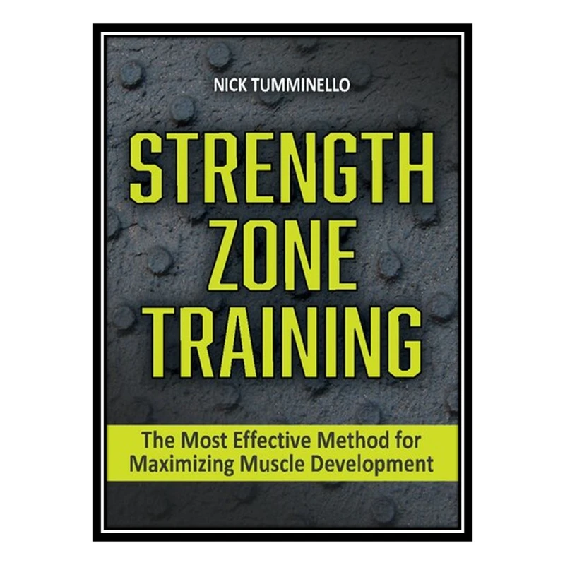 کتاب Strength Zone Training The Most Effective Method for Maximizing Muscle Development اثر Turmiello,Nick انتشارات مؤلفین طلایی
