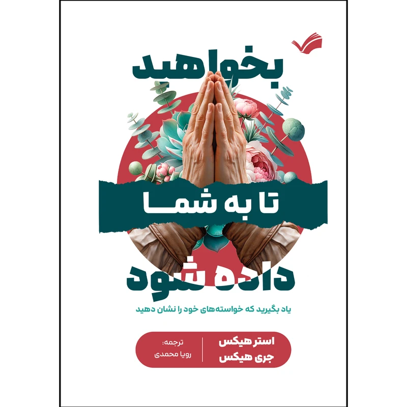 کتاب بخواهید تا به شما داده شود اثر استر و جری هیکس ترجمه رویا محمدی انتشارات بله