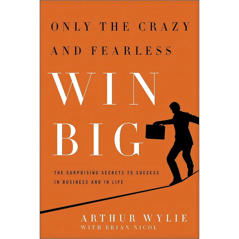 کتاب Only the Crazy and Fearless Win BIG! اثر Arthur Wylie and Brian Nicol انتشارات BenBella Books