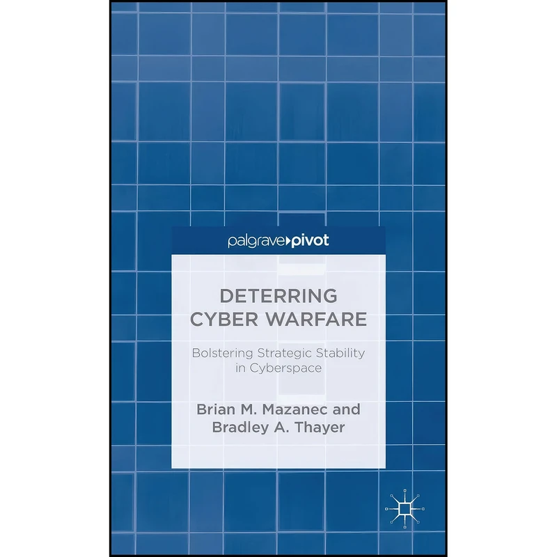 کتاب Deterring Cyber Warfare اثر Brian M. Mazanec and B. Thayer انتشارات Palgrave Pivot