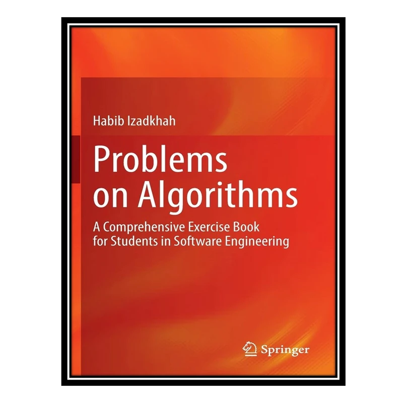 کتاب Problems on Algorithms: A Comprehensive Exercise Book for Students in Software Engineering اثر Habib Izadkhah انتشارات مؤلفین طلایی