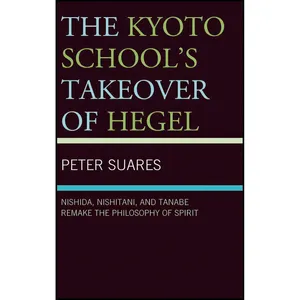 کتاب The Kyoto Schools Takeover of Hegel اثر Peter Suares انتشارات Lexington Books