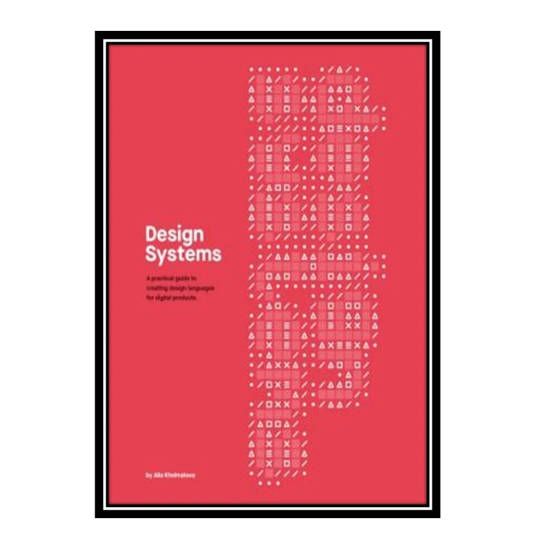 کتاب Design Systems - A practical guide to creating design languages for digital products اثر Alla Kholmatova انتشارات مؤلفین طلایی