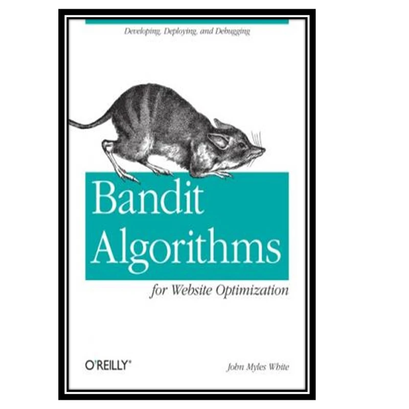 کتاب Bandit Algorithms for Website Optimization اثر John Myles White انتشارات مؤلفین طلایی