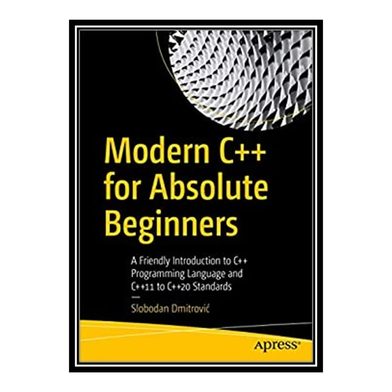 کتاب Modern C++ for Absolute Beginners: A Friendly Introduction to C++ Programming Language and C++11 to C++20 Standards اثر Slobodan Dmitrović انتشارات مؤلفین طلایی