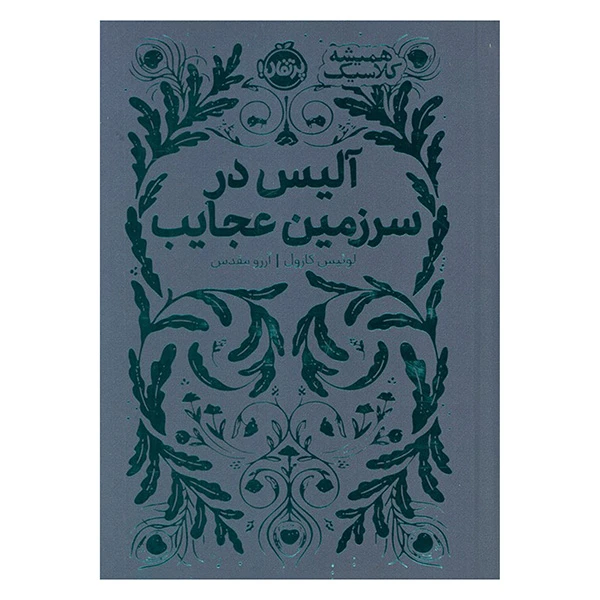 کتاب هميشه كلاسيك آليس در سرزمين عجايب اثر لوئيس كارول ترجمه آرزو مقدس انتشارات پرتقال 