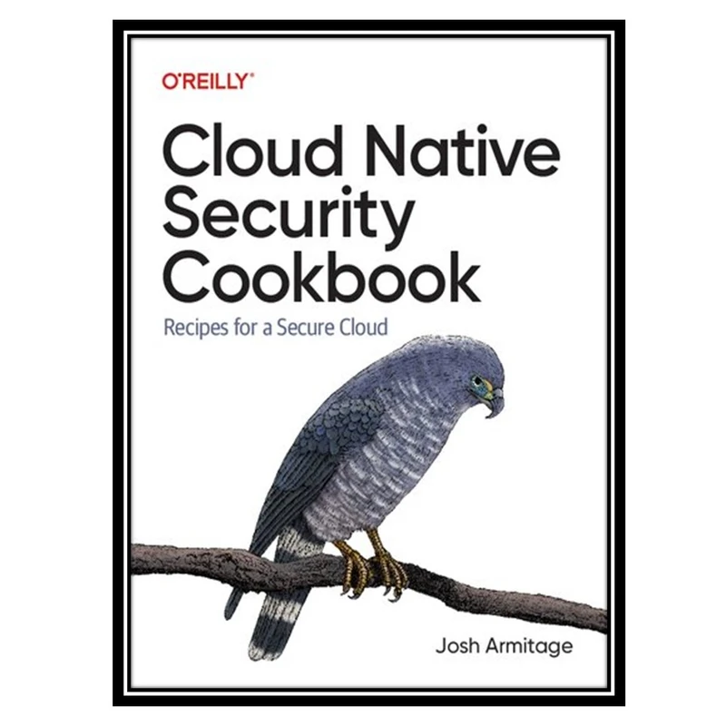 کتاب Cloud Native Security Cookbook: Recipes for a Secure Cloud اثر Josh Armitage انتشارات مؤلفین طلایی