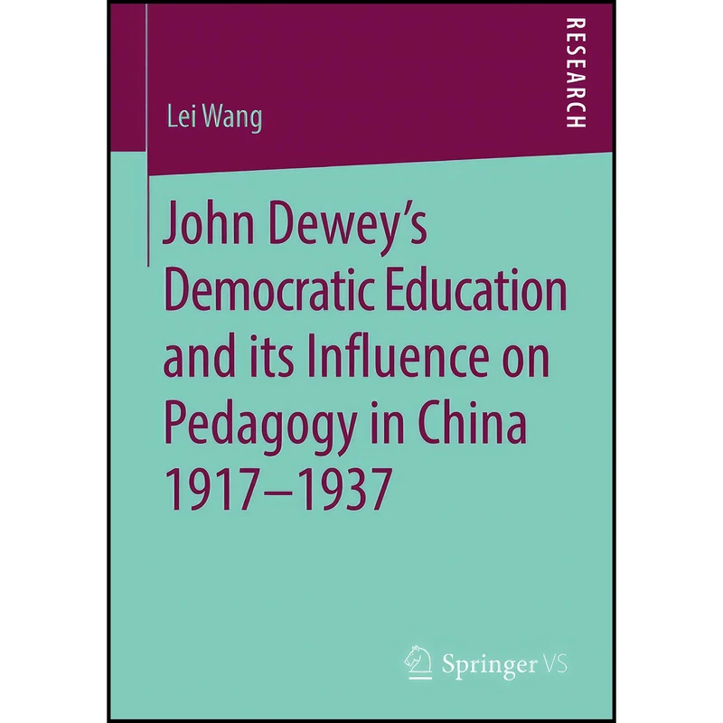 کتاب John Dewey’s Democratic Education and its Influence on Pedagogy in China 1917-1937 اثر Lei Wang انتشارات Springer
