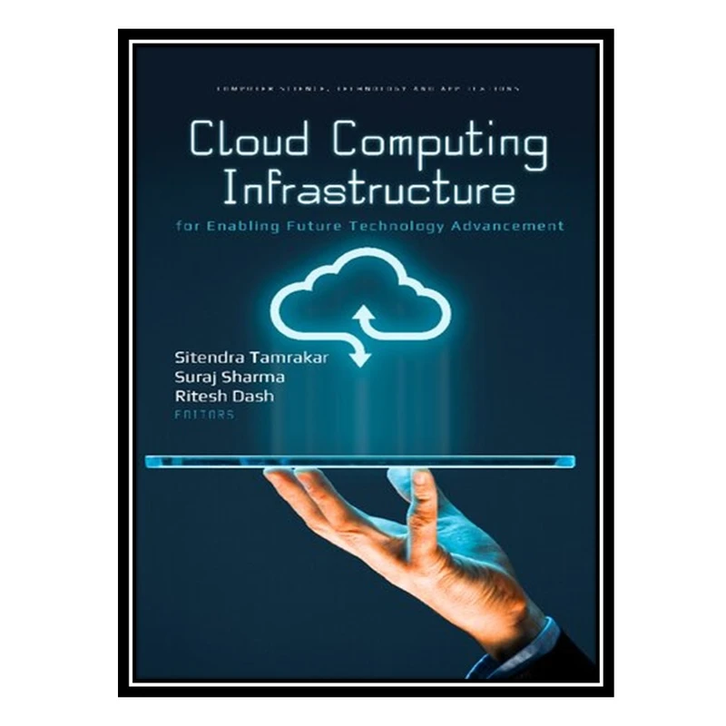 کتاب Cloud Computing Infrastructure for Enabling Future Technology Advancement اثر جمعی از نویسندگان انتشارات مؤلفین طلایی