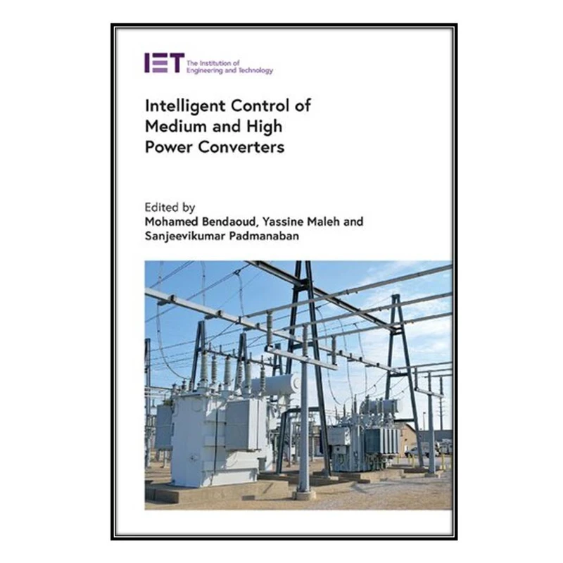  کتاب Intelligent Control of Medium and High Power Converters اثر   جمعي از نويسندگان انتشارات مؤلفين طلايي