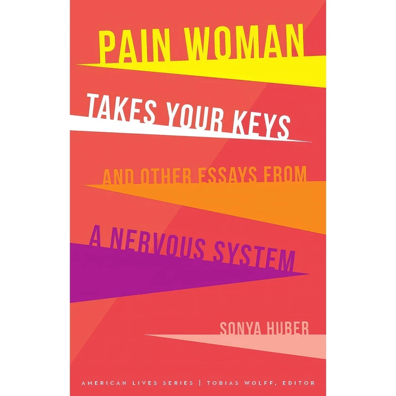 کتاب Pain Woman Takes Your Keys, and Other Essays from a Nervous System  اثر Sonya Huber انتشارات University of Nebraska Press