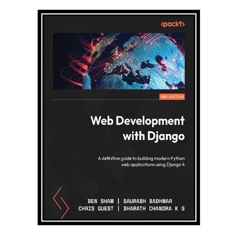 کتاب Web Development with Django: A definitive guide to building modern Python web applications using Django 4 اثر جمعی از نویسندگان انتشارات مؤلفین طلایی