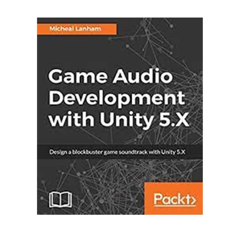 کتاب Game Audio Development with Unity 5.X اثر  Micheal Lanham  انتشارات مؤلفین طلایی