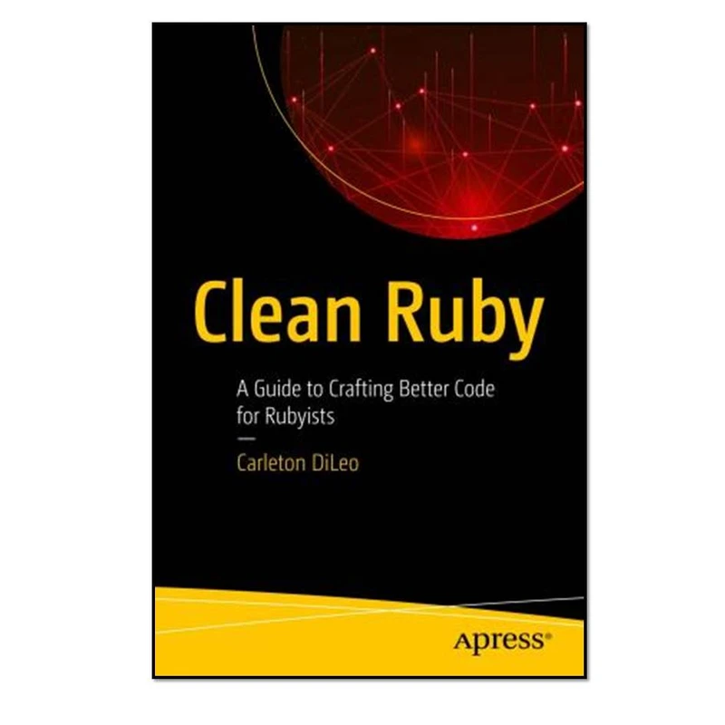  کتاب Clean Ruby: A Guide to Crafting Better Code for Rubyistsاثر Carleton DiLeo انتشارات مؤلفین طلایی