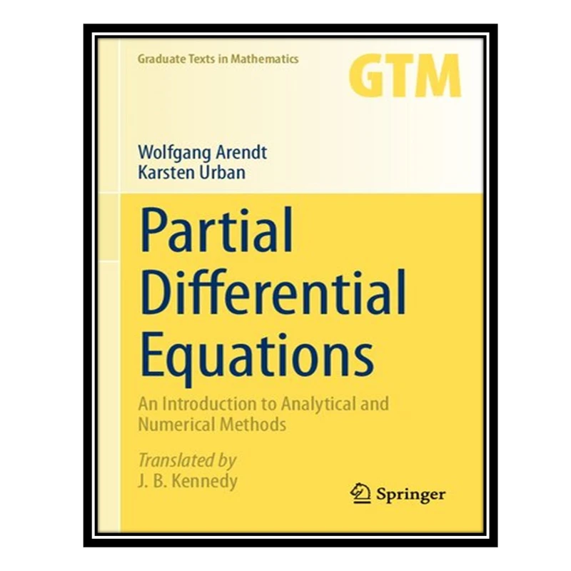 کتاب Partial Differential Equations: An Introduction to Analytical and Numerical Methods اثر Wolfgang Arendt AND Karsten Urban انتشارات مؤلفین طلایی