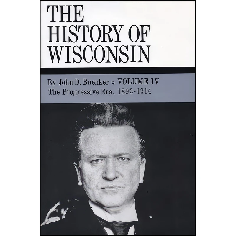 کتاب The History of Wisconsin, Volume IV اثر John D. Buenker انتشارات Wisconsin Historical Society Press