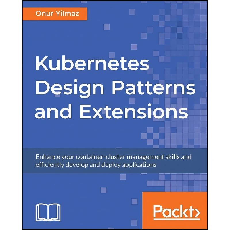 کتاب Kubernetes Design Patterns and Extensions اثر Onur Yilmaz انتشارات Packt Publishing