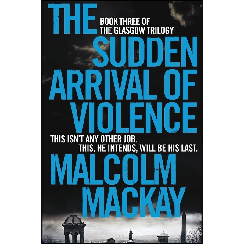 کتاب Sudden Arrival of Violence اثر Malcolm Mackay انتشارات Pan Books
