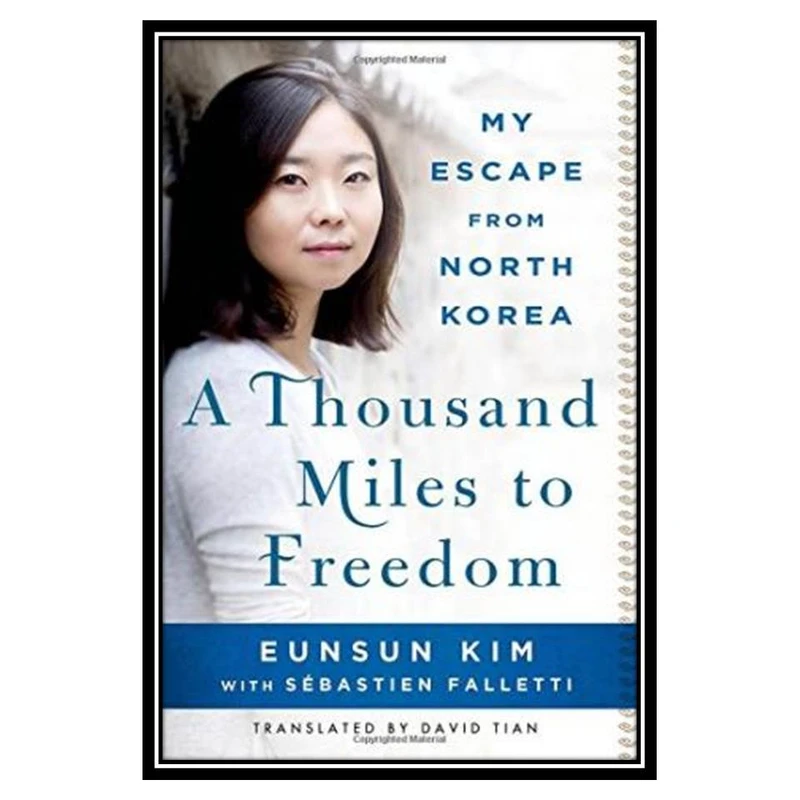 کتاب A Thousand Miles to Freedom: My Escape from North Korea اثر جمعی از نویسندگان انتشارات مؤلفین طلایی
