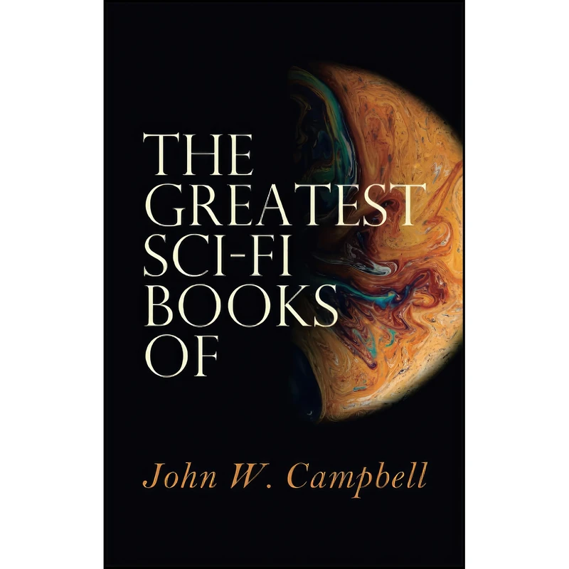 کتاب The Greatest Sci-Fi Books of John W. Campbell اثر W. John Campbell انتشارات e-artnow