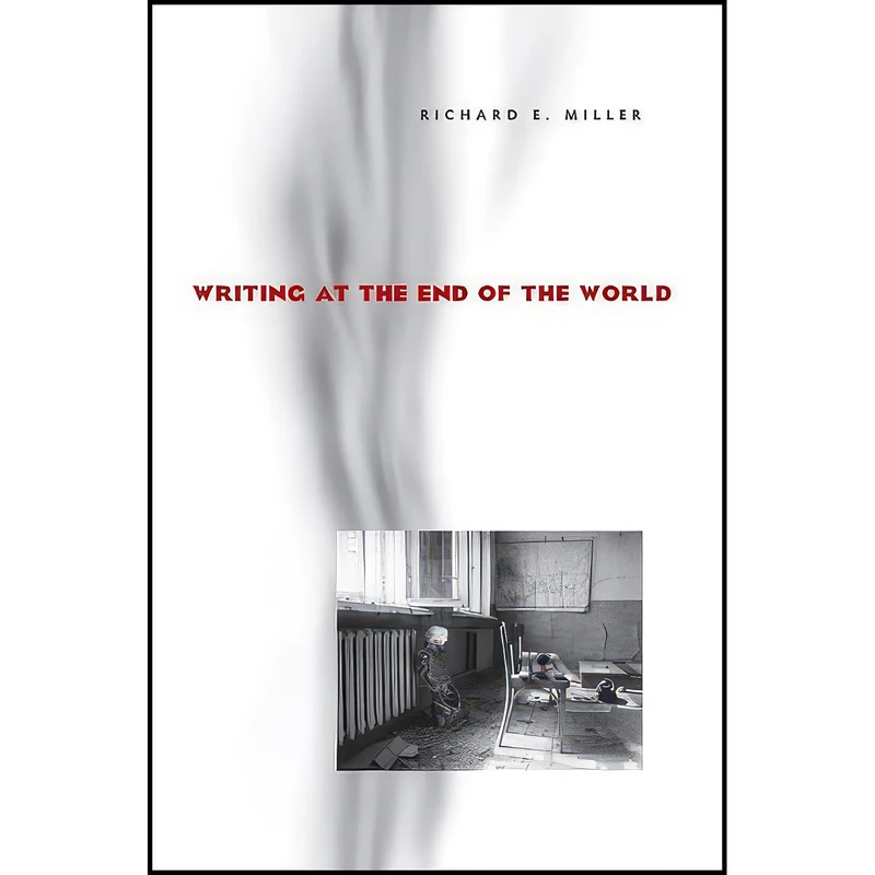 کتاب Writing at the End of the World  اثر Richard E. Miller انتشارات University of Pittsburgh Press