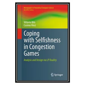 کتاب Coping with Selfishness in Congestion Games: Analysis and Design via LP Duality اثر Vittorio Bilò, Cosimo Vinci انتشارات مؤلفین طلایی