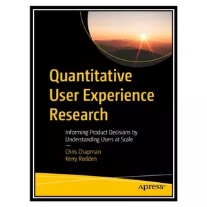 کتاب Quantitative User Experience Research: Informing Product Decisions by Understanding Users at Scale اثر Chris Chapman, Kerry Rodden انتشارات مؤلفین طلایی