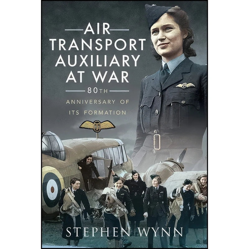 کتاب Air Transport Auxiliary at War اثر Stephen Wynn انتشارات Pen and Sword Aviation