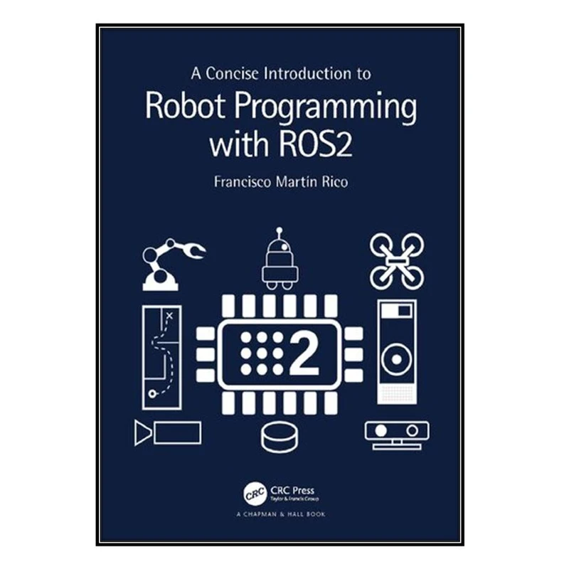  کتاب A Concise Introduction to Robot Programming with ROS2 اثر Francisco Martín Rico انتشارات مؤلفين طلايي