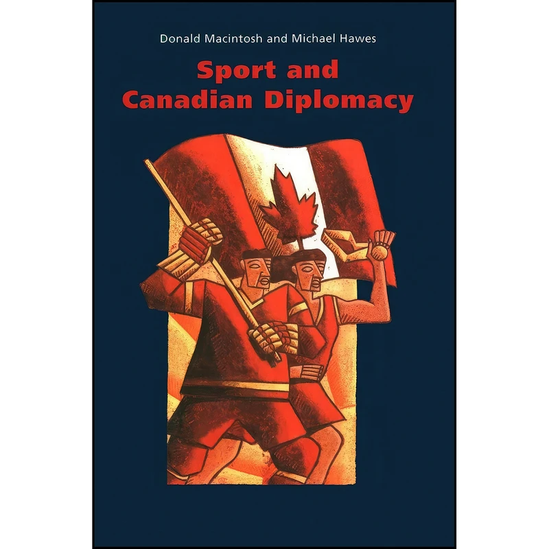 کتاب Sport and Canadian Diplomacy اثر Donald Macintosh and Michael Hawes انتشارات McGill-Queen's University Press