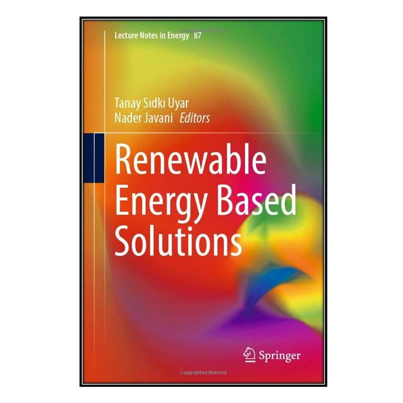  کتاب Renewable Energy Based Solutions اثر Tanay Sıdkı Uyar and Nader Javani انتشارات مؤلفين طلايي