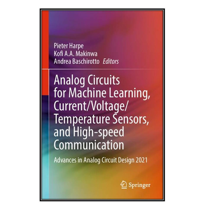  کتاب Analog Circuits for Machine Learning, Current/Voltage/Temperature Sensors, and High-speed Communication اثر جمعي از نويسندگان انتشارات مؤلفين طلايي