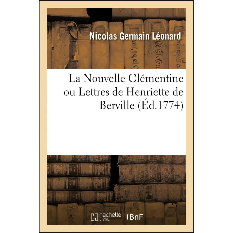 کتاب فرانسوی La Nouvelle Clementine Ou Lettres de Henriette de Berville اثر Nicolas Germain L&eacute;onard انتشارات Hachette Livre Bnf 