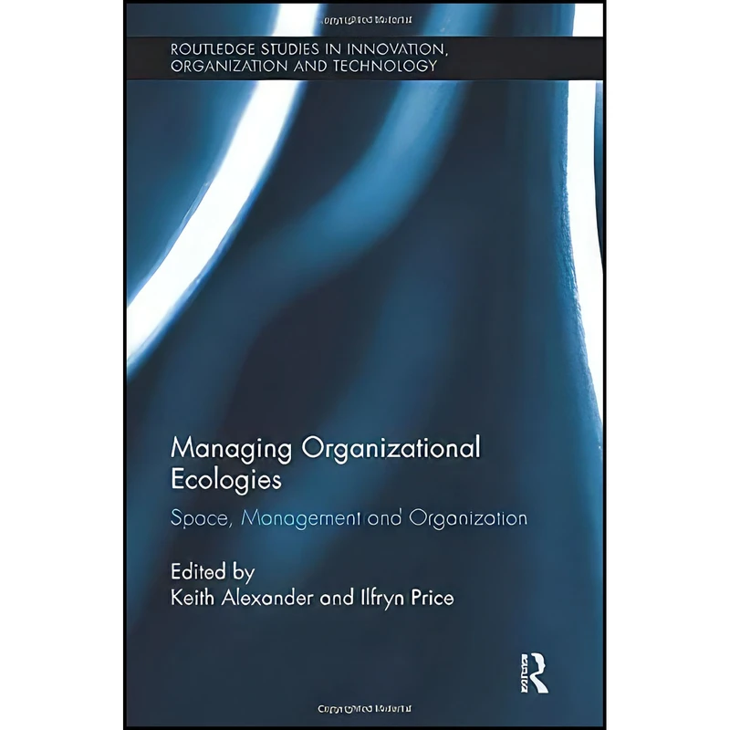 کتاب Managing Organizational Ecologies اثر Keith Alexander and Ilfryn Price انتشارات بله