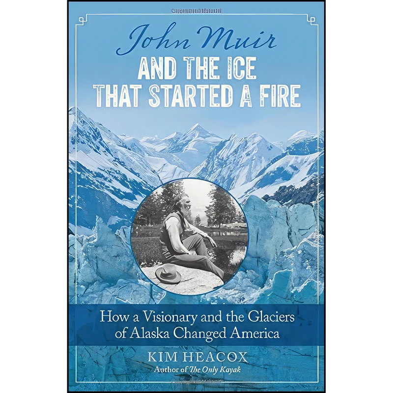 کتاب John Muir and the Ice That Started a Fire اثر Kim Heacox انتشارات Lyons Press